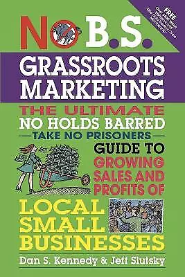 No B.S. Grassroots Marketing: Ultimate No Holds Barred Take N... - 9781599184395 • £13.45