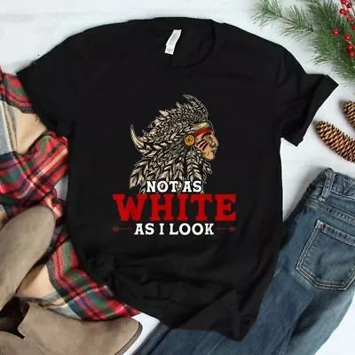 SALE!! Native American Indian Not As White As I Look T-Shirt Size S-5XL • $6.99