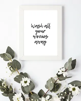 £4.50 • Buy Typography Print A4 Wash Your Worries Away Bathroom Quote Gift Home Wall A5 A6